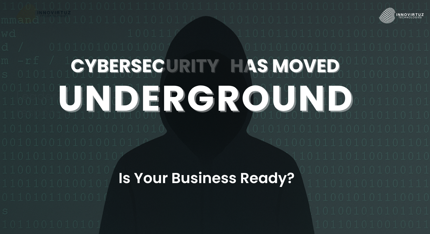 Cybersecurity Has Moved Underground: Is Your Business Ready?