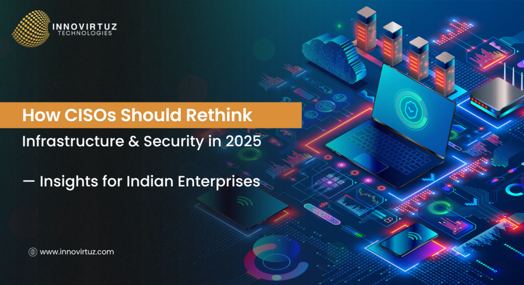 How CISOs Should Rethink Infrastructure & Security in 2025