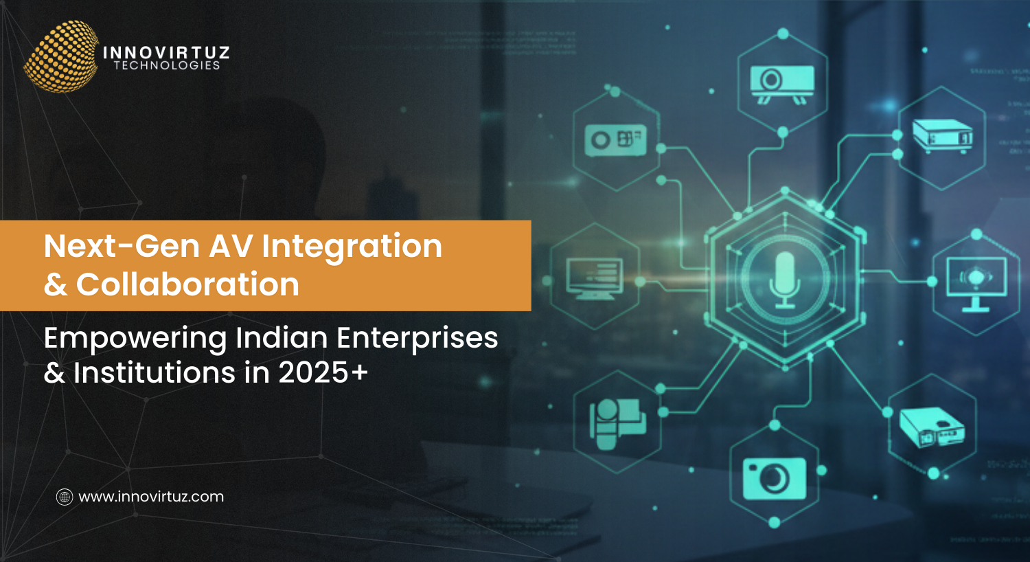 Next-Gen AV Integration & Collaboration: Empowering Indian Enterprises & Institutions in 2025+